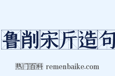 鲁削宋斤造句是什么意思的图片